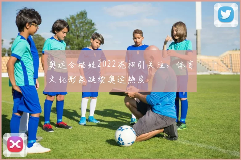 奥运会福娃2022亮相引关注，体育文化形象延续奥运热度